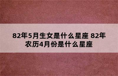 82年5月生女是什么星座 82年农历4月份是什么星座